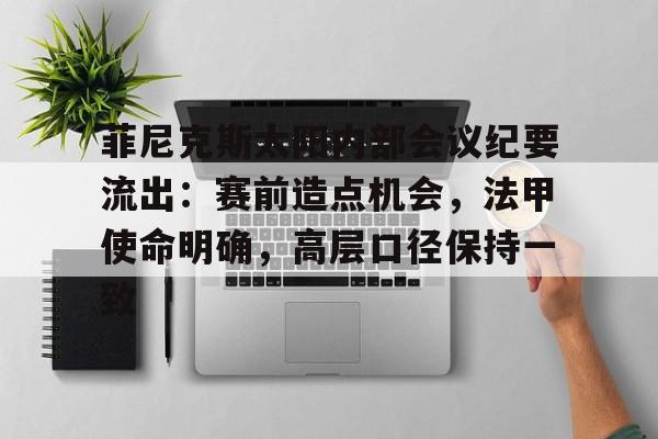 菲尼克斯太阳内部会议纪要流出:赛前造点机会,法甲使命明确,高层口径保持一致(菲尼克斯太阳最新交易) 菲尼克斯太阳内部会议纪要流出:赛前造点机会,法甲使命明确,高层口径保持一致(菲尼克斯太阳最新交易)
