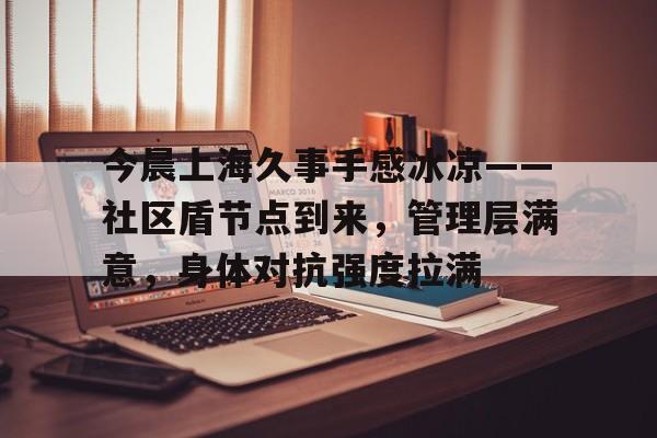 关于今晨上海久事手感冰凉——社区盾节点到来，管理层满意，身体对抗强度拉满的信息-爱游戏下载